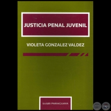 JUSTICIA PENAL JUVENIL - Autora: VIOLETA GONZÁLEZ VALDEZ - Año: 2011